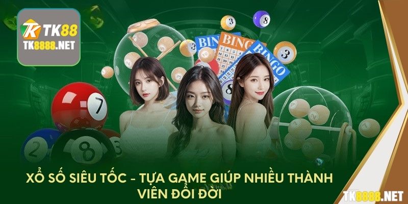 Xổ số Siêu tốc - Tựa game giúp nhiều thành viên đổi đời